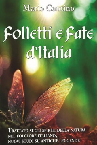 Contino,Mario. - Folletti e fate d'Italia. Trattato sugli spiriti della Natura nel folclore italiano, nuovi studi su antiche leggende.