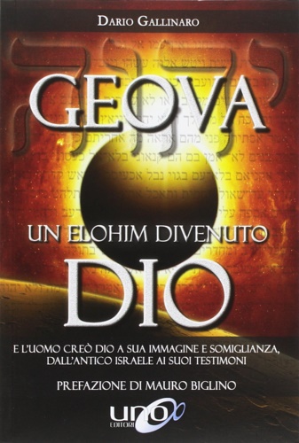 Gallinaro,Dario. - Geova un Elohim divenuto Dio. E l'uomo cre Dio a sua immagine e somiglianza, dall'antico Israele ai suoi testimoni.