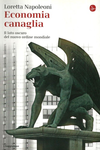 Napoleoni, Loretta. - Economia canaglia. Il lato oscuro del nuovo ordine mondiale.