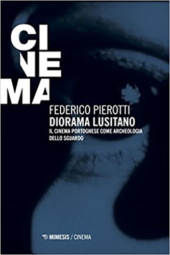 Pierotti,Federico. - Diorama lusitano. Il cinema portoghese come archeologia dello sguardo.