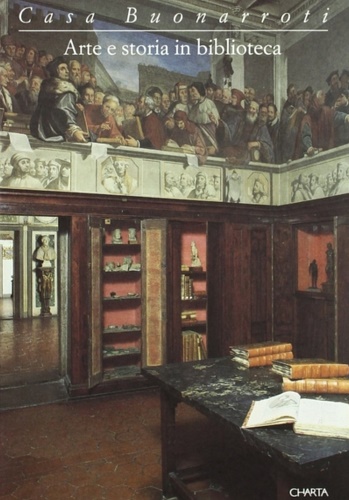 Catalogo della Mostra: - Casa Buonarroti, arte e storia in biblioteca.