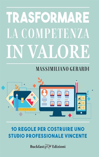 Gerardi,Massimiliano. - Trasformare la competenza in valore. 10 regole per costruire uno studio professionale vincente.
