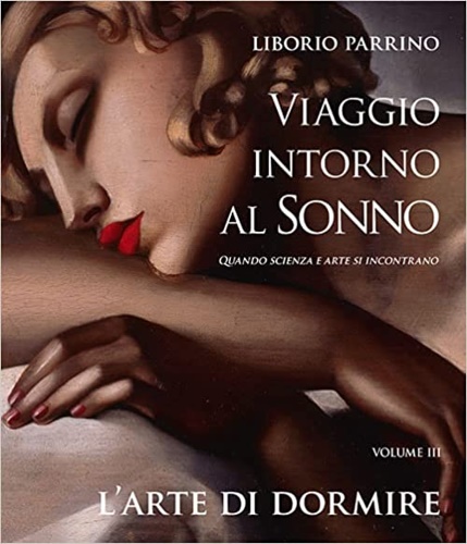 Parrino,Liborio. - Viaggio intorno al sonno. Quando scienza e arte si incontrano. L' arte di dormire. Quando scienza e arte si incontrano (Vol. 3).