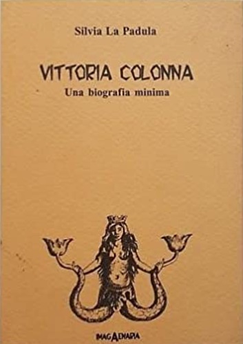 La Padula,Silvia. - Silvia La Padula: Vittoria Colonna. Una biografia minima.