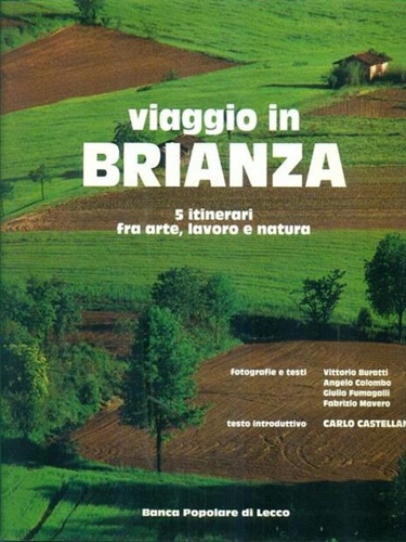 Castellaneta,Carlo. - Viaggio in Brianza. 5 itinerari fra arte, lavoro e natura. Fotografie e testi di Vittorio