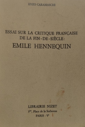 Caramaschi,Enzo. - Essai sur la critique franaise de la fin-de-sicle: Emile Hennequin.