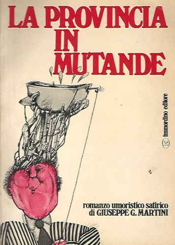 Martini,G.Giuseppe. - La provincia in mutande. Romanzo umoristico satirico.