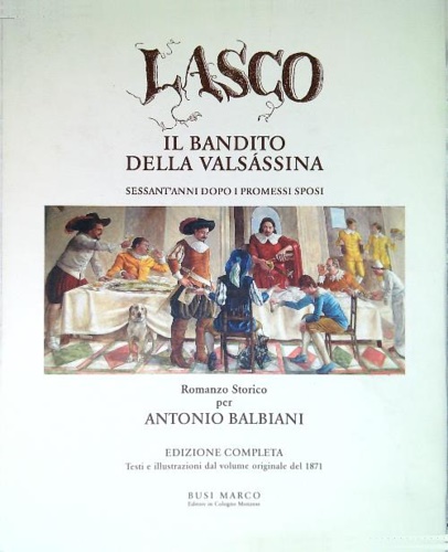 Balbiani,Antonio. - Lasco, IL Bandito della Valsassina, sessant'anni dopo I Promessi Sposi.