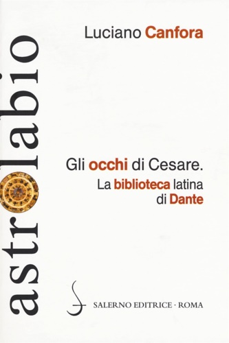 Canfora, Luciano. - Gli occhi di Cesare. La biblioteca latina di Dante.