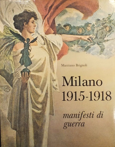 Brignoli,Marziano. - Milano 1915- 1918 manifesti di guerra.