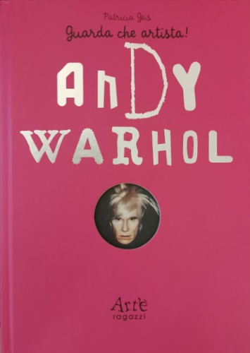 Geis,Patricia. - Andy Wahrol. Guarda che artista.