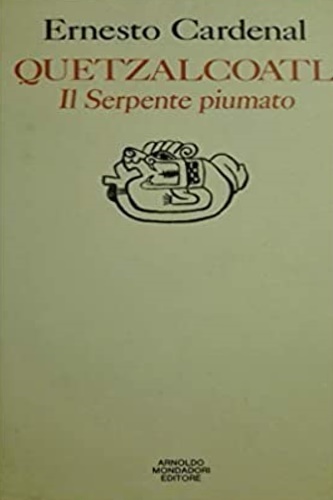 Cardenal, Ernesto. - Quetzalcoatl. Il serpente piumato.