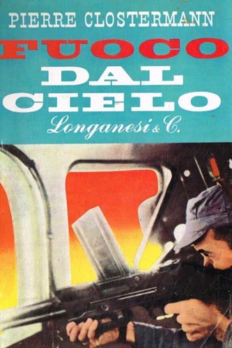 Clostermann,Pierre. - Fuoco dal cielo. Romanzo.