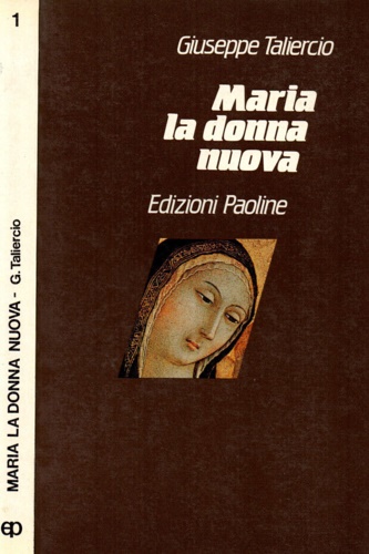 Taliercio, Giuseppe. - Maria la donna nuova. Una riflessione antropologica.