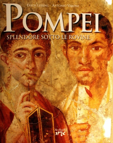 Lessing, Erich. Varone, Antonio. - Pompei. Splendore sotto le rovine.