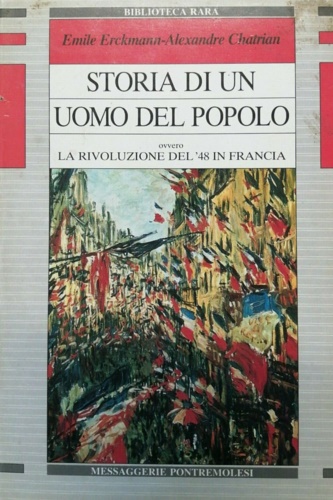 Erchkmann, Emile. Chatrian, Alexandre. - Storia di un uomo del popolo. ovvero La Rivoluzione del '48 in Francia.