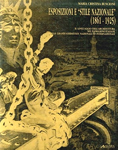 Buscioni,Maria Cristina. - Esposizioni e stile nazionale 1861-1925. Il linguaggio dell'architettura nei padiglioni italiani delle grandi Kermesse Nazionali ed Internazionali.