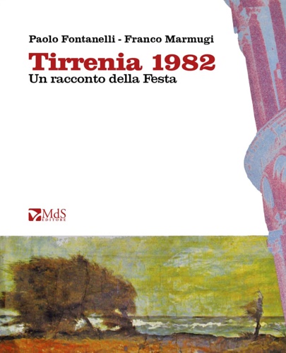 Fontanelli,Paolo. Marmugi,Franco. - Tirrenia 1982. Un racconto della Festa.