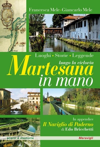 Mele,Francesca. Mele,Giancarlo. - Martesana in mano. Lungo la ciclovia: luoghi, storie, leggende.