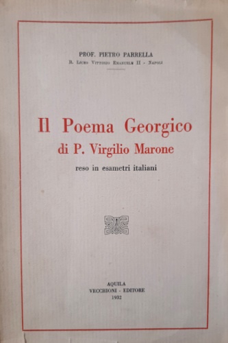 Parrella, Pietro. - Il poema Georgico di P. Virgilio Marone reso in esametri italiani.