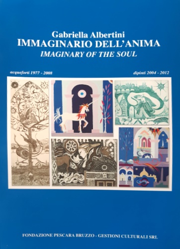 Catalogo della Mostra: - Gabriella Albertini. Immaginario dell'anima. Immaginary of the soul. Acqueforti 1977-2008. Dipinti 2004-2012. mostra inaugurata a Pescara, a