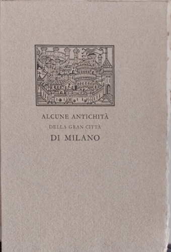 -- - Alcune antichit della gran citt di Milano. Edizione realizzata in occasio