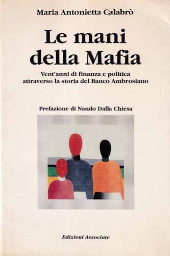 Calabr, Maria Antonietta. - Le mani della mafia. Vent'anni di finanza e politica attraverso la storia del Banco Ambrosiano.