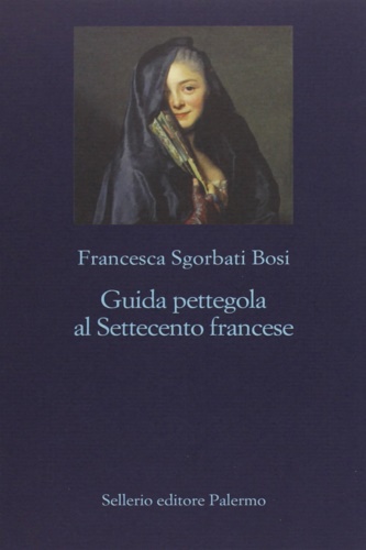 Sgorbati Bosi, Francesca. - Guida pettegola al Settecento francese.
