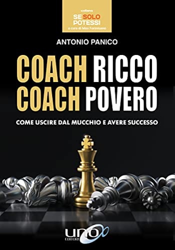 Panico,Antonio. - Coach Ricco Coach Povero: Come uscire dal mucchio e avere successo.