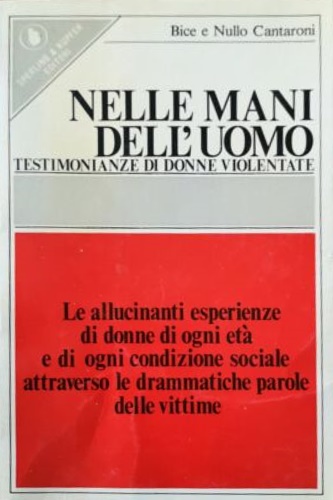 Cantaroni,Bice e Nullo. - Nelle mani dell'uomo. Testimonianze di donne violentate.