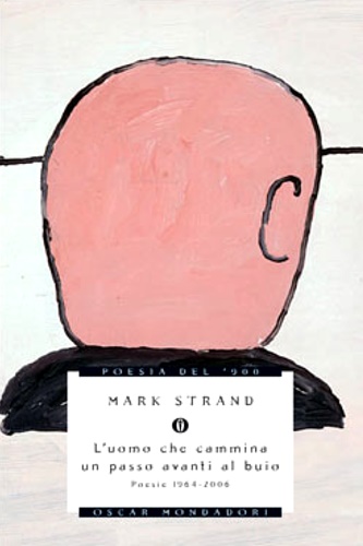 Strand, Mark. - L'uomo che cammina un passo avanti al buio. Poesie 1964-2006.