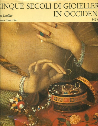 Lanllier,Jean. Pini,Marie-Anne. - Cinque secoli di gioielleria in occidente.