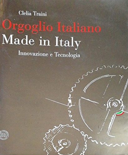 Traini,Clelia. - Orgoglio italiano. Made in Italy. Innovazione e tecnologia.