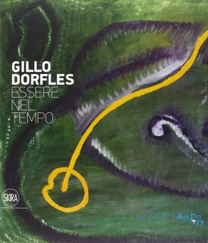 Catalogo della Mostra; - Gillo Dorfles. Essere nel tempo.