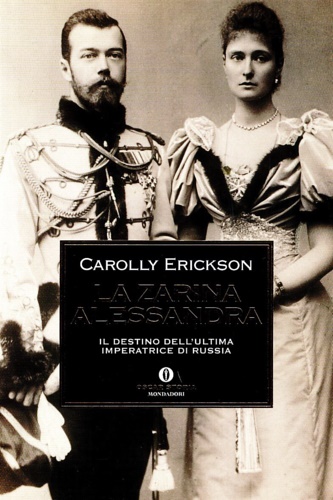 Erickson, Carolly. - La zarina Alessandra. Il destino dell'ultima imperatrice di Russia.