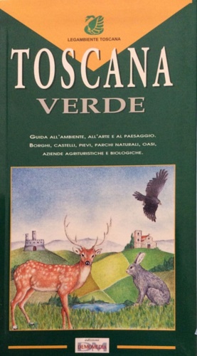 Legambiente Toscana, - Toscana Verde. Guida all'ambiente, all'arte e