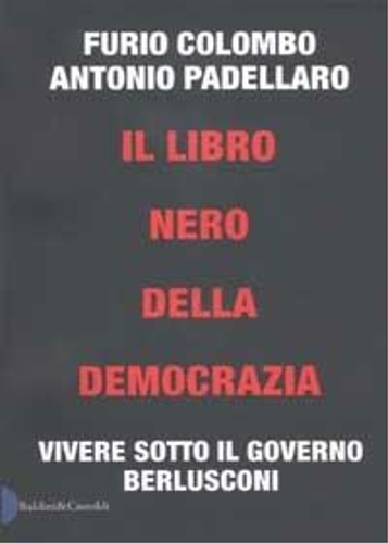 Colombo,Furio. Padellaro,Antonio - Il libro nero della democrazia. Vivere sotto il governo Berlusconi.
