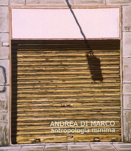 Catalogo della Mostra: - Andrea di Marco antropologia minima.