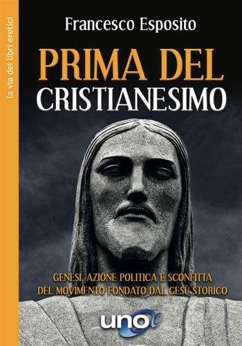 Esposito, Francesco. - Prima del cristianesimo. Genesi, azione politica e sconfitta del movimento fondato dal Ges storico.