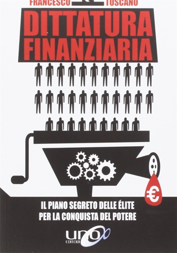 Toscano,Francesco. - Dittatura finanziaria. Il piano segreto delle lite dietro la crisi economica per conquistare il potere.
