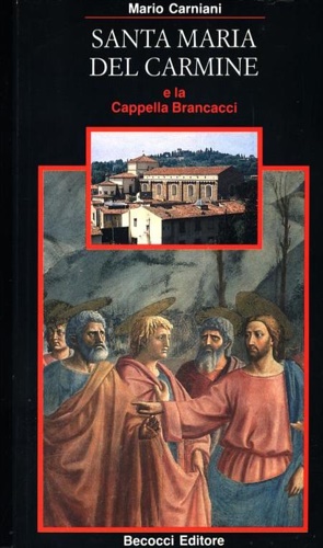 Carniani,Mario. - Santa Maria del Carmine e la Cappella Brancacci.