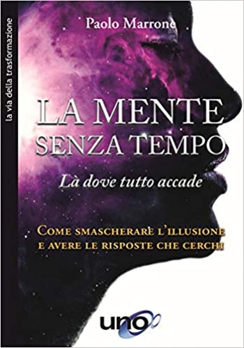 Marrone,Paolo. - La mente senza tempo. L dove tutto accade. Come smascherare l'illusione e avere le risposte che cerchi.