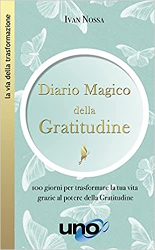Nossa,Ivan. - Diario magico della gratitudine. 100 giorni per trasformare la tua vita grazie al potere della gratitudine.