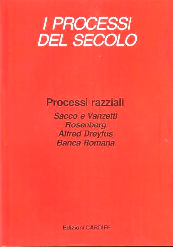 -- - I processi del secolo. Processi razziali. Sacco e Vanzetti. Rosenberg. Alfred Dreyfus.Banca Romana.