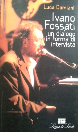 Damiani,Luca. - Ivano Fossati. Un dialogo in forma di intervista.