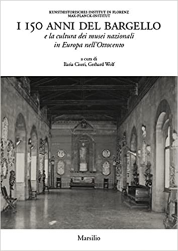 -- - I 150 anni del Bargello e la cultura dei musei nazionali in Europa nellOttocento.