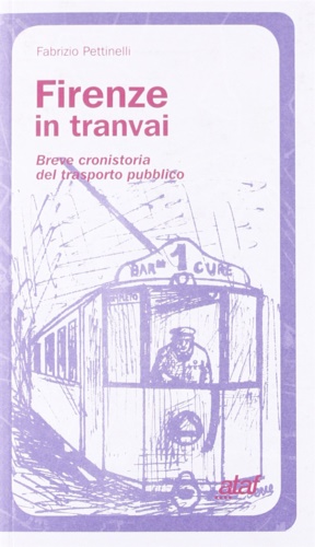 Pettinelli,Fabrizio. - Firenze in tranvai. Breve cronistoria del trasporto pubblico.