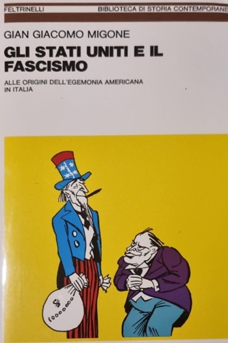 Migonem Gian Giacomo. - Gli Stati Uniti e il fascismo. Alle origini dell'egemonia americana in Italia.