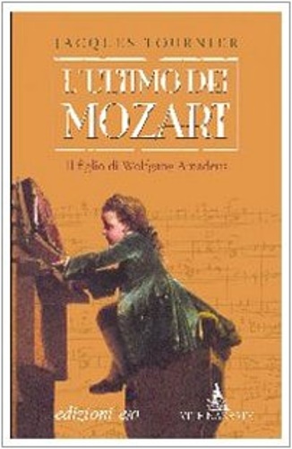 Tournier,Jacques. - L'ultimo dei Mozart. Il figlio di Wolfgang Amadeus.