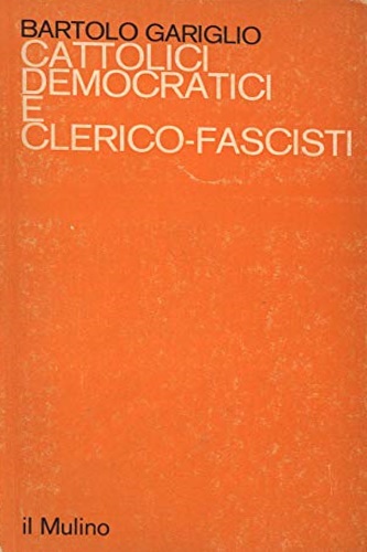 Gariglio Bartolo. - Cattolici democratici e clerico fascisti.